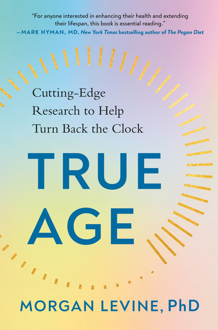 True Age (Cutting-Edge Research to Help Turn Back the Clock) - 9780593542767 by Morgan Levine, PhD, 9780593542767