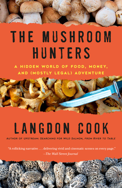 The Mushroom Hunters (A Hidden World of Food, Money, and (Mostly Legal) Adventure) by Langdon Cook, 9780345536273