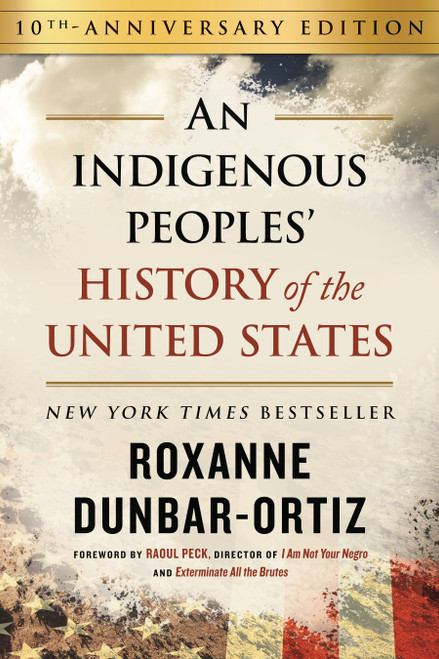 An Indigenous Peoples' History of the United States (10th Anniversary Edition) - 9780807013076 by Roxanne Dunbar-Ortiz, 9780807013076