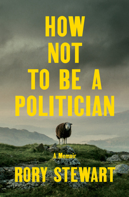 How Not to Be a Politician (A Memoir) by Rory Stewart, 9780593300329