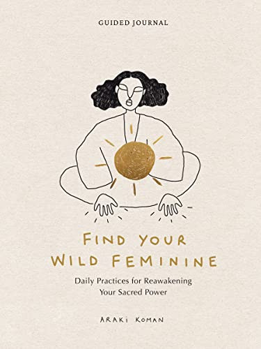 Find Your Wild Feminine (Daily Practices for Reawakening Your Sacred Power) by Araki Koman, 9781797224374