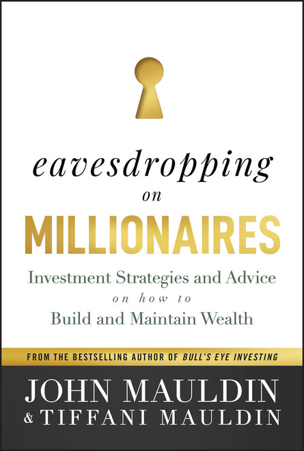 Eavesdropping on Millionaires (Investment Strategies and Advice on How to Build and Maintain Wealth) by John Mauldin, Tiffani Mauldin, 9781394194872