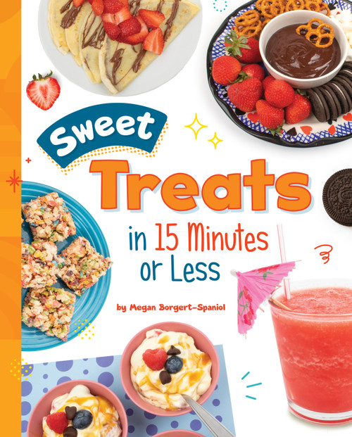 Sweet Treats in 15 Minutes or Less by Megan Borgert-Spaniol, 9781669032885