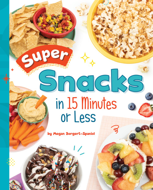 Super Snacks in 15 Minutes or Less by Megan Borgert-Spaniol, 9781669032946
