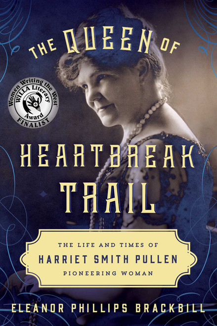The Queen of Heartbreak Trail (The Life and Times of Harriet Smith Pullen, Pioneering Woman) by Eleanor Phillips Brackbill, 9781493052509