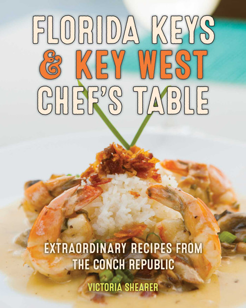 Florida Keys & Key West Chef's Table (Extraordinary Recipes from the Conch Republic) by Victoria Shearer, Michael Marrero, 9781493060092