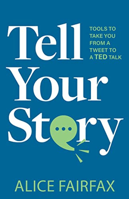 Tell Your Story (Tools to Take You from a Tweet to a TED Talk) by Alice Fairfax, 9781636981444