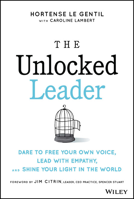 The Unlocked Leader (Dare to Free Your Own Voice, Lead with Empathy, and Shine Your Light in the World) by Hortense le Gentil, Caroline Lambert, 9781394152933