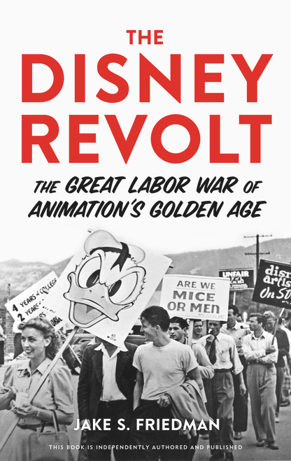 The Disney Revolt (The Great Labor War of Animation's Golden Age) - 9780913705179 by Jake S. Friedman, 9780913705179