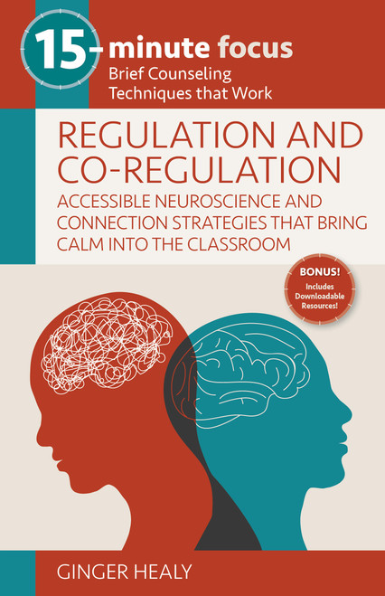 15-Minute Focus: Regulation and Co-Regulation: Accessible Neuroscience and Connection Strategies that Bring Calm into the Classroom by Ginger Healy, 9781953945792