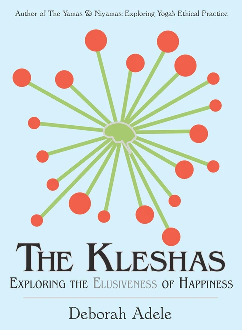 The Kleshas (Exploring the Elusiveness of Happiness) by Deborah Adele, 9798986789101