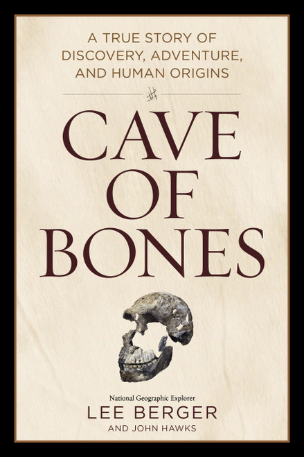 Cave of Bones (A True Story of Discovery, Adventure, and Human Origins) by Lee Berger, John Hawks, 9781426223884