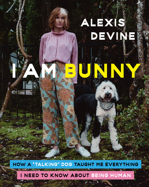 I Am Bunny (How a "Talking" Dog Taught Me Everything I Need to Know About Being Human) by Alexis Devine, 9780358674306