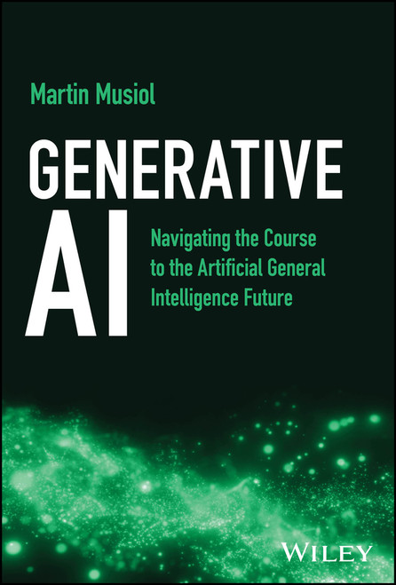 Generative AI (Navigating the Course to the Artificial General Intelligence Future) by Martin Musiol, 9781394205912