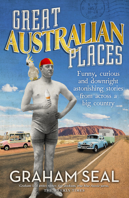 Great Australian Places (Funny, curious and downright astonishing stories from across a big country) by Graham Seal, 9781761067136