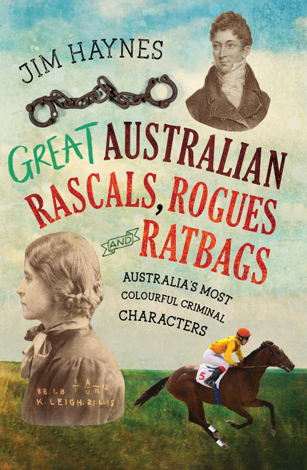 Great Australian Rascals, Rogues and Ratbags (Australia's most colourful criminal characters) by Jim Haynes, 9781761067907