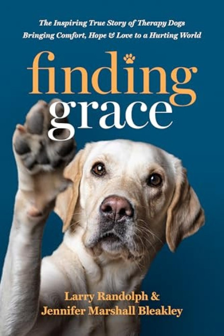Finding Grace (The Inspiring True Story of Therapy Dogs Bringing Comfort, Hope, and Love to a Hurting World) by Larry Randolph, Jennifer Marshall Bleakley, 9781496473592