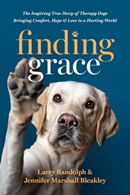 Finding Grace (The Inspiring True Story of Therapy Dogs Bringing Comfort, Hope, and Love to a Hurting World) - 9781496473608 by Larry Randolph, Jennifer Marshall Bleakley