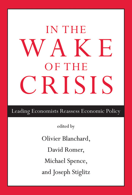In the Wake of the Crisis (Leading Economists Reassess Economic Policy) by Olivier Blanchard, David Romer, Michael Spence, Joseph E. Stiglitz, 9780262526821