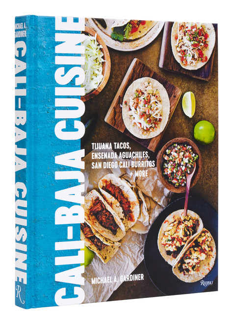 Cali Baja Cuisine (Tijuana Tacos, Ensenada Aguachiles, San Diego Cali Burritos + more) by Michael A. Gardiner, 9780847873555