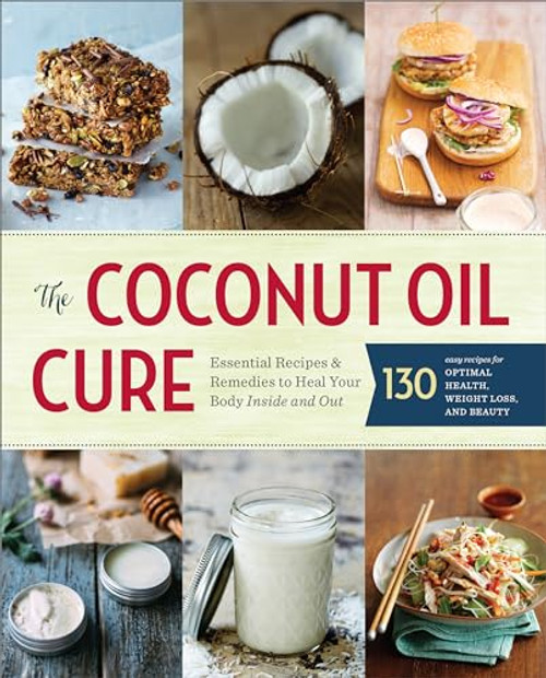 The Coconut Oil Cure (Essential Recipes and Remedies to Heal Your Body Inside and Out) by Sonoma Press, 9781942411062