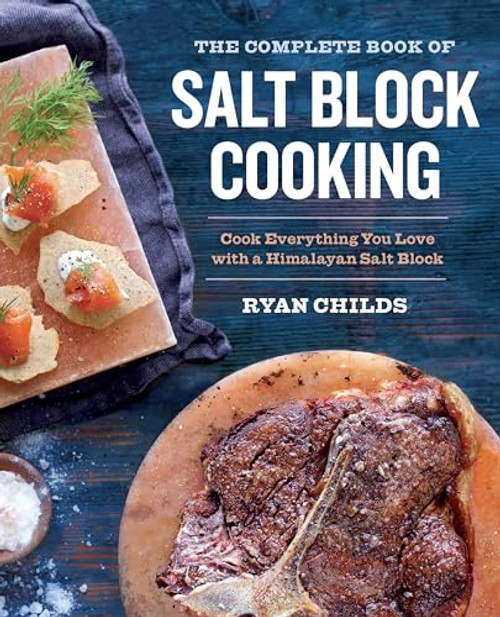 The Complete Book of Salt Block Cooking (Cook Everything You Love with a Himalayan Salt Block) by Ryan Childs, 9781943451180