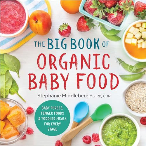 The Big Book of Organic Baby Food (Baby Purées, Finger Foods, and Toddler Meals For Every Stage) by Stephanie Middleberg MS, RD, CDN, 9781943451524