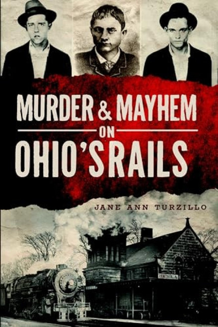 Murder & Mayhem on Ohio's Rails by Jane Ann Turzillo, 9781626192607