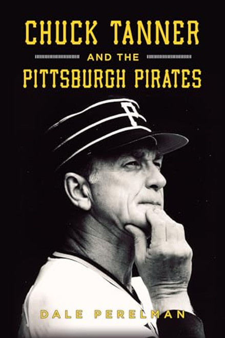 Chuck Tanner and the Pittsburgh Pirates by Dale Perelman, 9781467154864