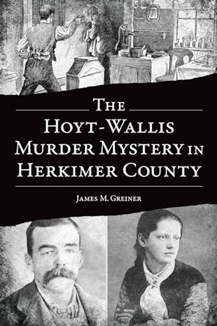 The Hoyt-Wallis Murder Mystery in Herkimer County by James M. Greiner, 9781467154888