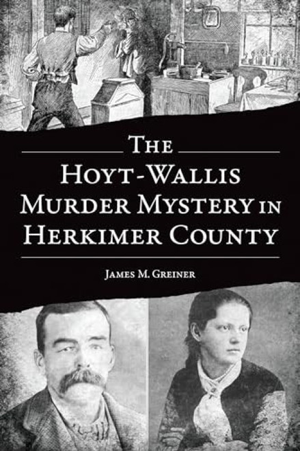 The Hoyt-Wallis Murder Mystery in Herkimer County by James M. Greiner, 9781467154888