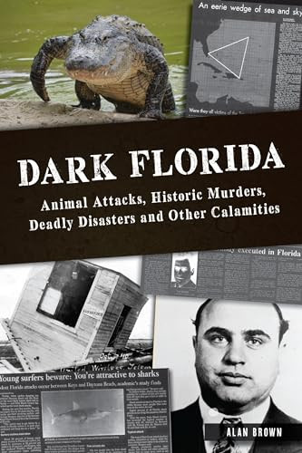 Dark Florida (Animal Attacks, Historic Murders, Deadly Disasters and Other Calamities) by Dr. Alan N. Brown, 9781467154574