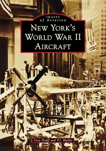 New York's World War II Aircraft by Cory P. Graff, P.J. Muller, 9781467160353