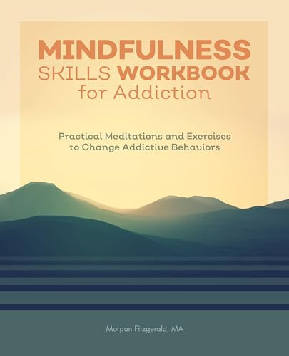 Mindfulness Skills Workbook for Addiction (Practical Meditations and Exercises to Change Addictive Behaviors) by Morgan Fitzgerald MA, 9781646112654