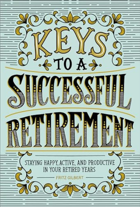Keys to a Successful Retirement (Staying Happy, Active, and Productive in Your Retired Years) by Fritz Gilbert, 9781646113392