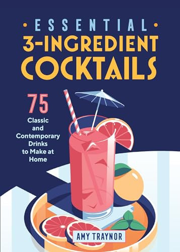Essential 3-Ingredient Cocktails (75 Classic And Contemporary Drinks To Make At Home) by Amy Traynor, 9781646118595