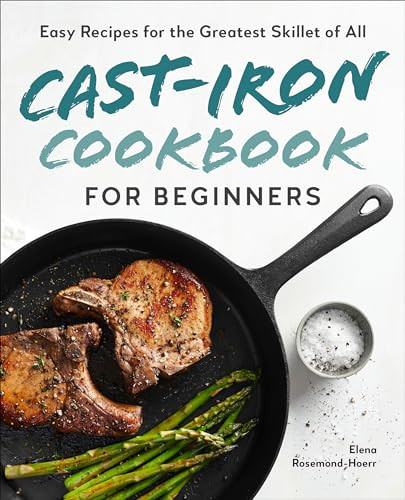 Cast-Iron Cookbook for Beginners (Easy Recipes for the Greatest Skillet of All) by Elena Rosemond-Hoerr, 9781646118960