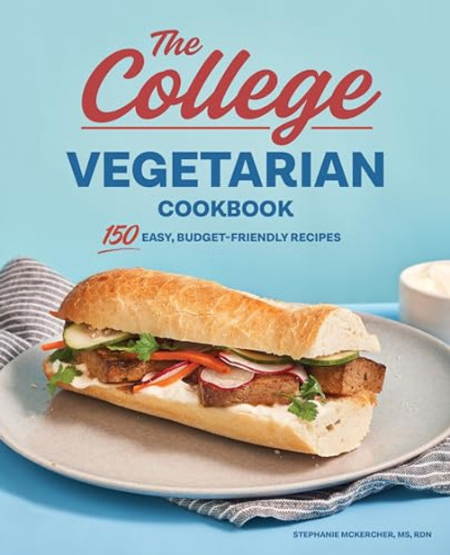 The College Vegetarian Cookbook (150 Easy, Budget-Friendly Recipes) by Stephanie McKercher, 9781646119196