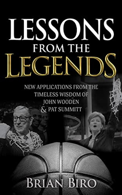Lessons from the Legends (New Applications from the Timeless Wisdom of John Wooden and Pat Summitt) by Brian Biro, 9781636981703