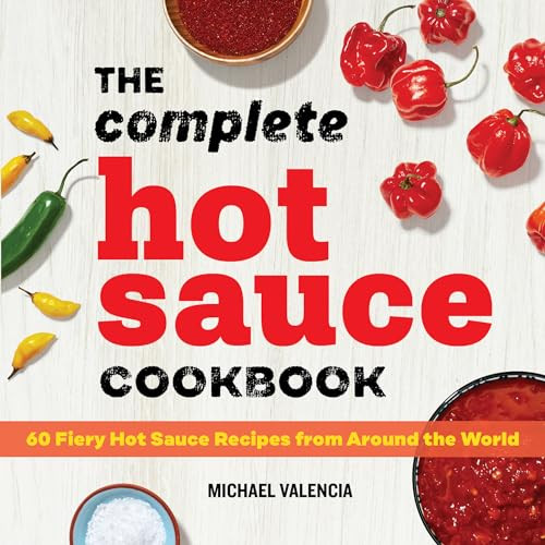 The Complete Hot Sauce Cookbook (60 Fiery Hot Sauce Recipes from Around the World) by Michael Valencia, 9781647391362