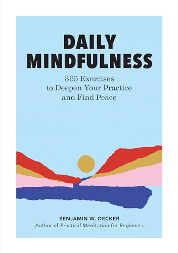 Daily Mindfulness (365 Exercises to Deepen Your Practice and Find Peace) by Benjamin W. Decker, 9781647391928