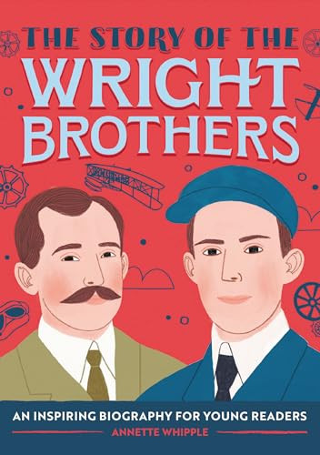 The Story of the Wright Brothers (An Inspiring Biography for Young Readers) by Annette Whipple, 9781647392390