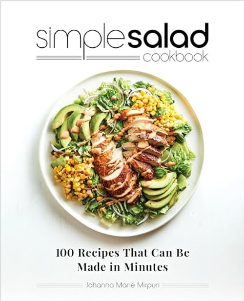 Simple Salad Cookbook (100 Recipes That Can Be Made in Minutes) by Johanna Marie Mirpuri, 9781647392772