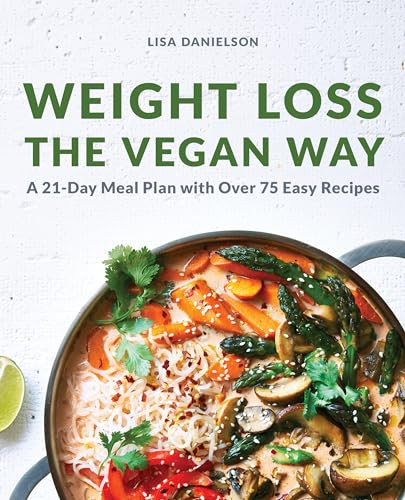Weight Loss the Vegan Way (21-Day Meal Plan with Over 75 Easy Recipes) by Lisa Danielson, 9781647393441