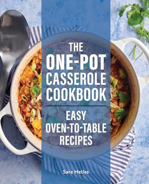 The One-Pot Casserole Cookbook (Easy Oven-to-Table Recipes) by Sara Mellas, 9781647395087