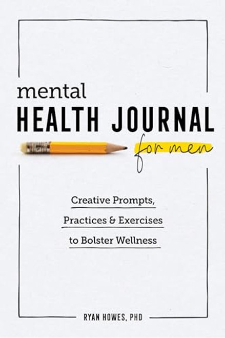 Mental Health Journal for Men (Creative Prompts, Practices, and Exercises to Bolster Wellness) by Ryan Howes PhD, 9781647396251