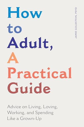 How to Adult, a Practical Guide (Advice on Living, Loving, Working, and Spending Like a Grown-Up) by Jamie Goldstein, PsyD, 9781647397210