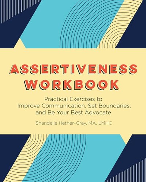 Assertiveness Workbook (Practical Exercises to Improve Communication, Set Boundaries, and Be Your Best Advocate) by Shandelle Hether-Gray, 9781647397234