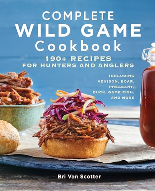Complete Wild Game Cookbook (190+ Recipes for Hunters and Anglers) by Bri Van Scotter, 9781647397333