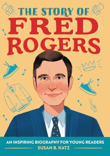 The Story of Fred Rogers (An Inspiring Biography for Young Readers) by Susan B. Katz, 9781647397883